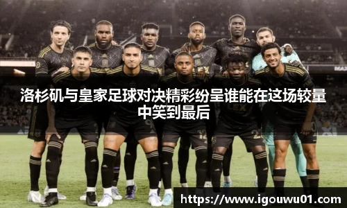 洛杉矶与皇家足球对决精彩纷呈谁能在这场较量中笑到最后